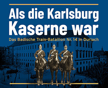 Symbolbild zur Ausstellung "Als die Karlsburg Kaserne war. Das Badische Train-Bataillon Nr. 14 in Durlach"