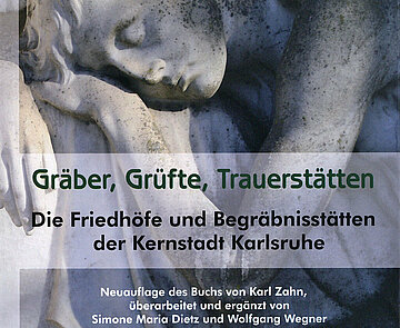 Gräber, Grüfte, Trauerstätten. Die Friedhöfe und Begräbnisstätten der Kernstadt Karlsruhe